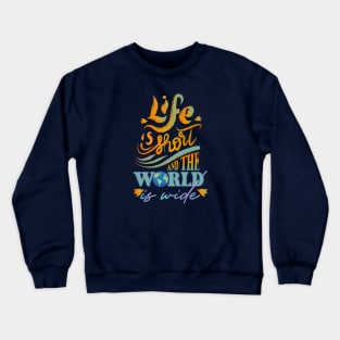 Life is short and the world is wide Crewneck Sweatshirt